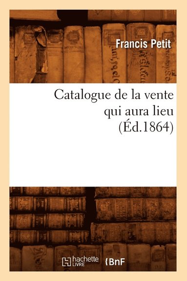 bokomslag Catalogue de la Vente Qui Aura Lieu (Éd.1864)