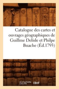 bokomslag Catalogue Des Cartes Et Ouvrages Geographiques de Guillme DeLisle Et Philpe Buache (Ed.1793)