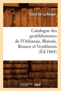 bokomslag Catalogue Des Gentilshommes de l'Orleanais, Blaisois, Beauce Et Vendomois (Ed.1864)