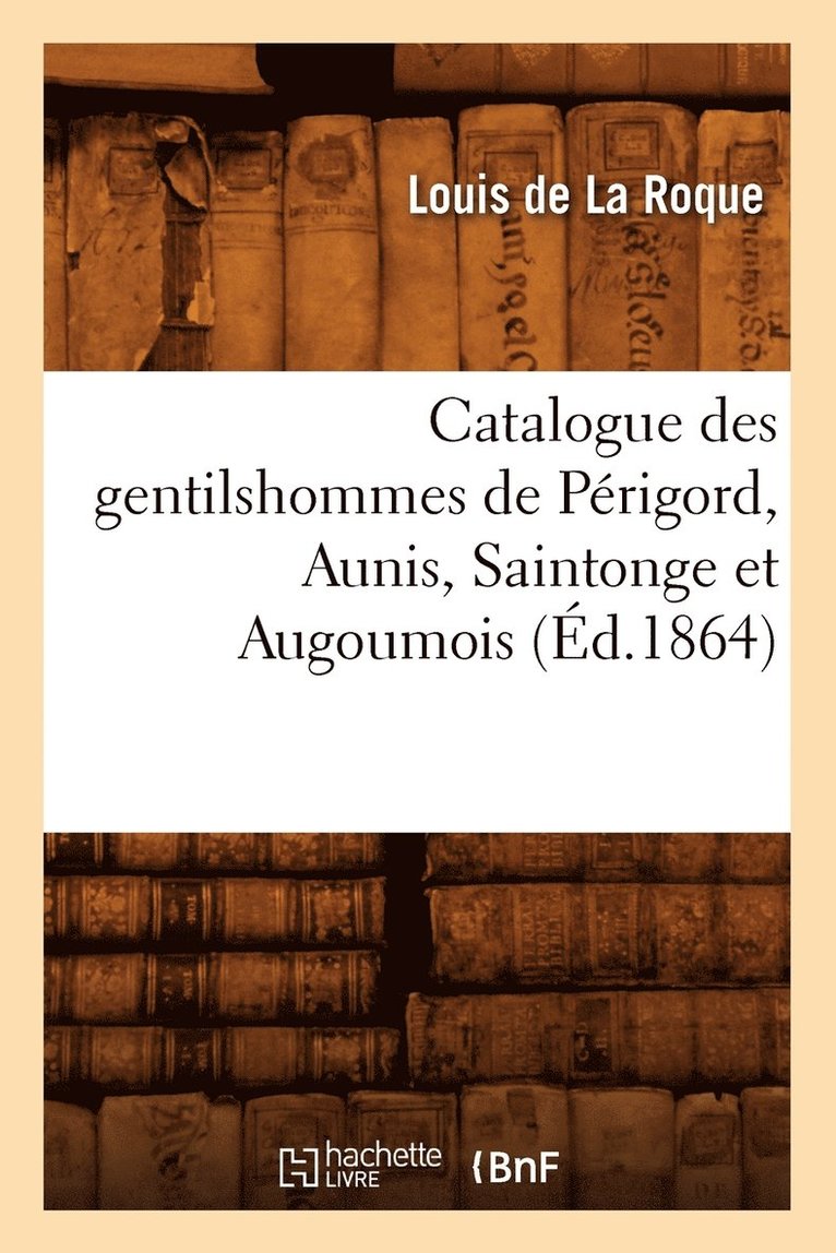 Catalogue Des Gentilshommes de Perigord, Aunis, Saintonge Et Augoumois (Ed.1864) 1
