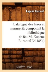 bokomslag Catalogue Des Livres Et Manuscrits Composant La Bibliothque de Feu M. Eugne Burnouf(d.1854)
