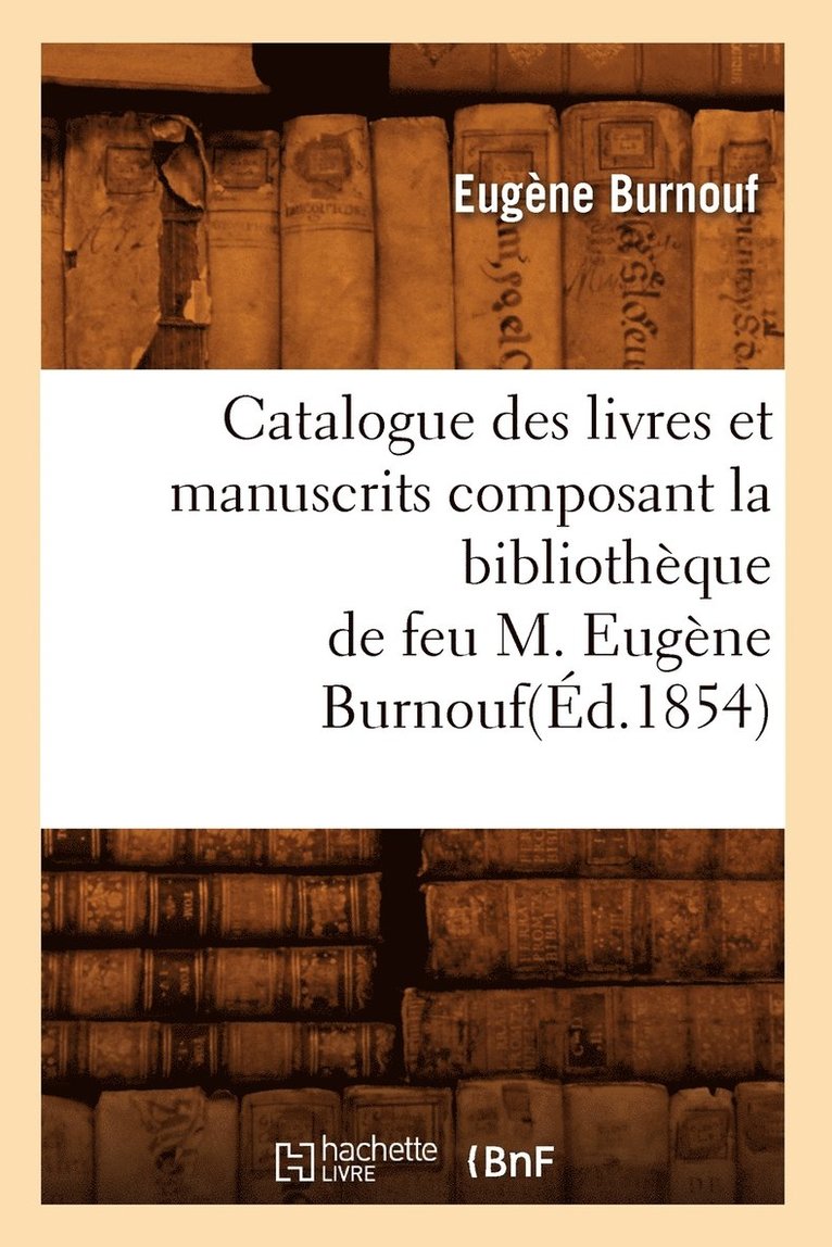 Catalogue Des Livres Et Manuscrits Composant La Bibliothèque de Feu M. Eugène Burnouf(éd.1854)