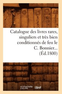bokomslag Catalogue Des Livres Rares, Singuliers Et Tres Bien Conditionnes de Feu Le C. Bonnier (Ed.1800)