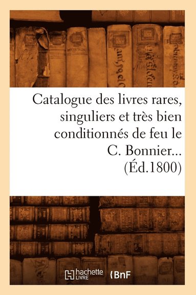 bokomslag Catalogue Des Livres Rares, Singuliers Et Trs Bien Conditionns de Feu Le C. Bonnier (d.1800)