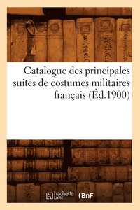 bokomslag Catalogue Des Principales Suites de Costumes Militaires Franais (d.1900)