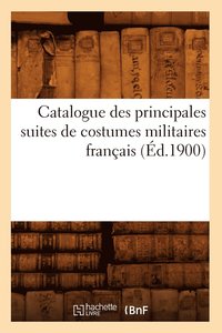 bokomslag Catalogue Des Principales Suites de Costumes Militaires Français (Éd.1900)