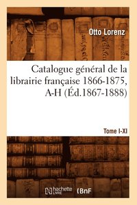 bokomslag Catalogue Gnral de la Librairie Franaise. Tome V. 1866-1875, A-H (d.1867-1888)