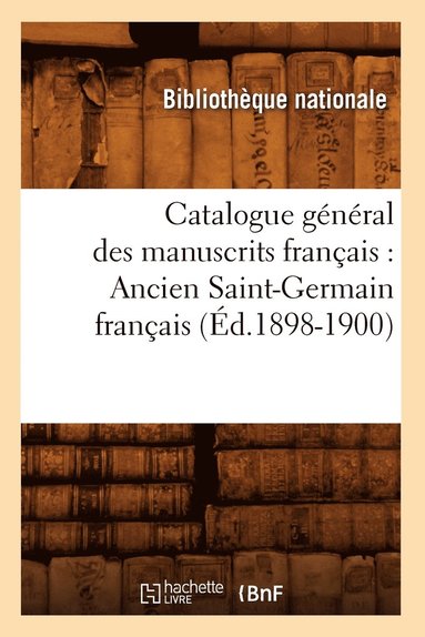 bokomslag Catalogue General Des Manuscrits Francais: Ancien Saint-Germain Francais (Ed.1898-1900)