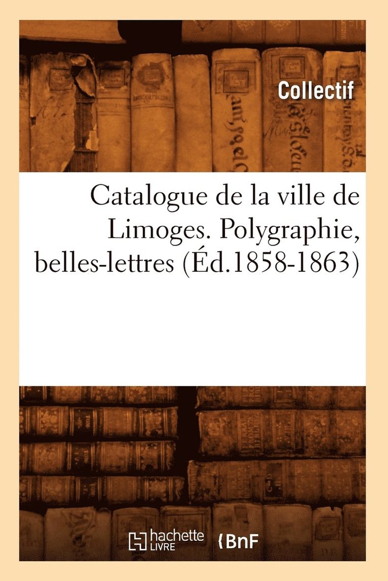 Catalogue de la Ville de Limoges. Polygraphie, Belles-Lettres (Ed.1858-1863) 1