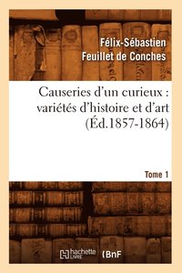 bokomslag Causeries d'Un Curieux: Varits d'Histoire Et d'Art, Tome 1 (d.1857-1864)