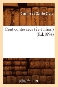 bokomslag Cent Contes Secs (2e dition) (d.1894)