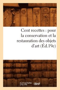 bokomslag Cent Recettes: Pour La Conservation Et La Restauration Des Objets d'Art (Ed.19e)