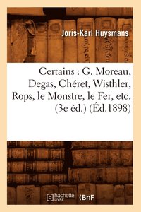 bokomslag Certains: G. Moreau, Degas, Chret, Wisthler, Rops, Le Monstre, Le Fer, Etc. (3e d.) (d.1898)