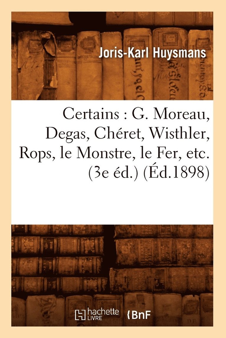 Certains: G. Moreau, Degas, Chret, Wisthler, Rops, Le Monstre, Le Fer, Etc. (3e d.) (d.1898) 1