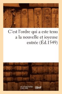 bokomslag C'Est l'Ordre Qui a Este Tenu a la Nouvelle Et Ioyeuse Entrée (Éd.1549)