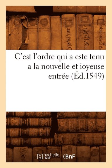 bokomslag C'Est l'Ordre Qui a Este Tenu a la Nouvelle Et Ioyeuse Entrée (Éd.1549)