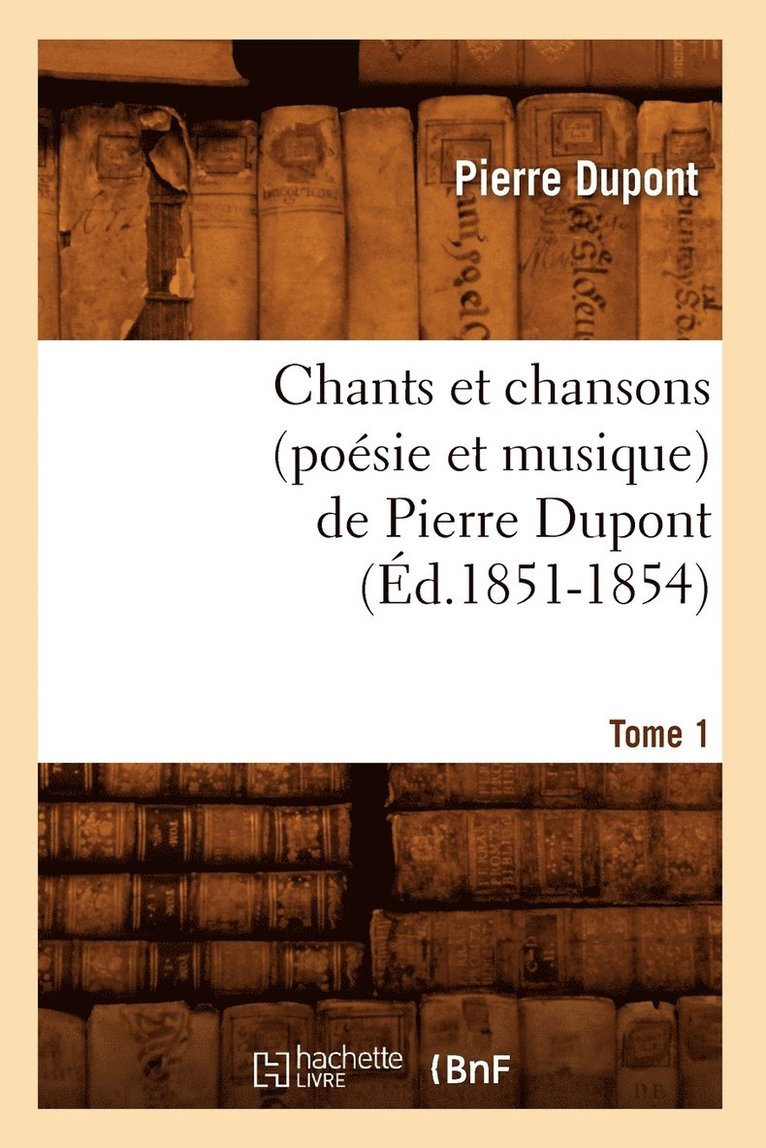 Chants Et Chansons (Posie Et Musique) de Pierre Dupont. Tome 1 (d.1851-1854) 1