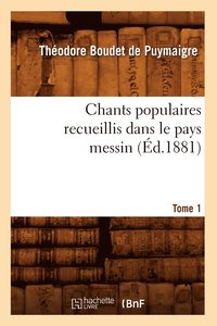 bokomslag Chants Populaires Recueillis Dans Le Pays Messin. Tome 1 (Ed.1881)
