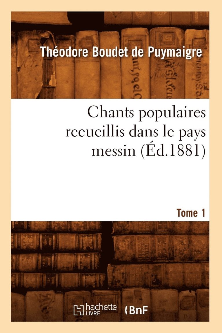 Chants Populaires Recueillis Dans Le Pays Messin. Tome 1 (d.1881) 1