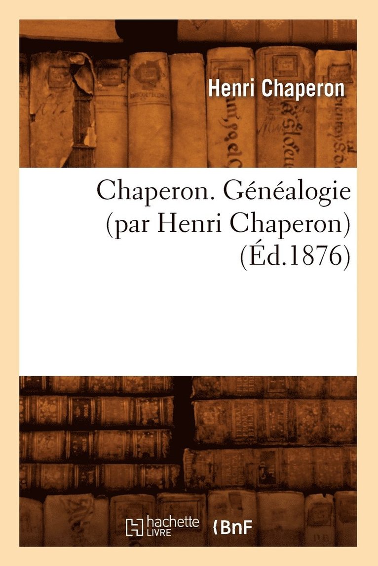 Henri Chaperon, CHAPERON H - Chaperon. Généalogie (Par Henri Chaperon) (Éd.1876), Häftad