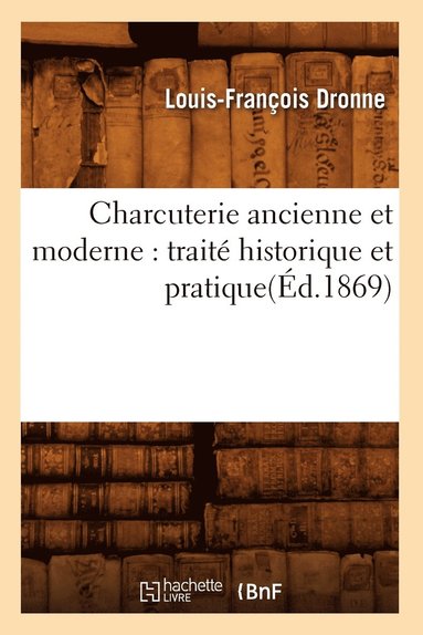bokomslag Charcuterie Ancienne Et Moderne: Traité Historique Et Pratique(éd.1869)