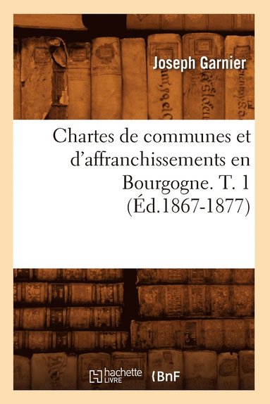 bokomslag Chartes de Communes Et d'Affranchissements En Bourgogne. T. 1 (d.1867-1877)