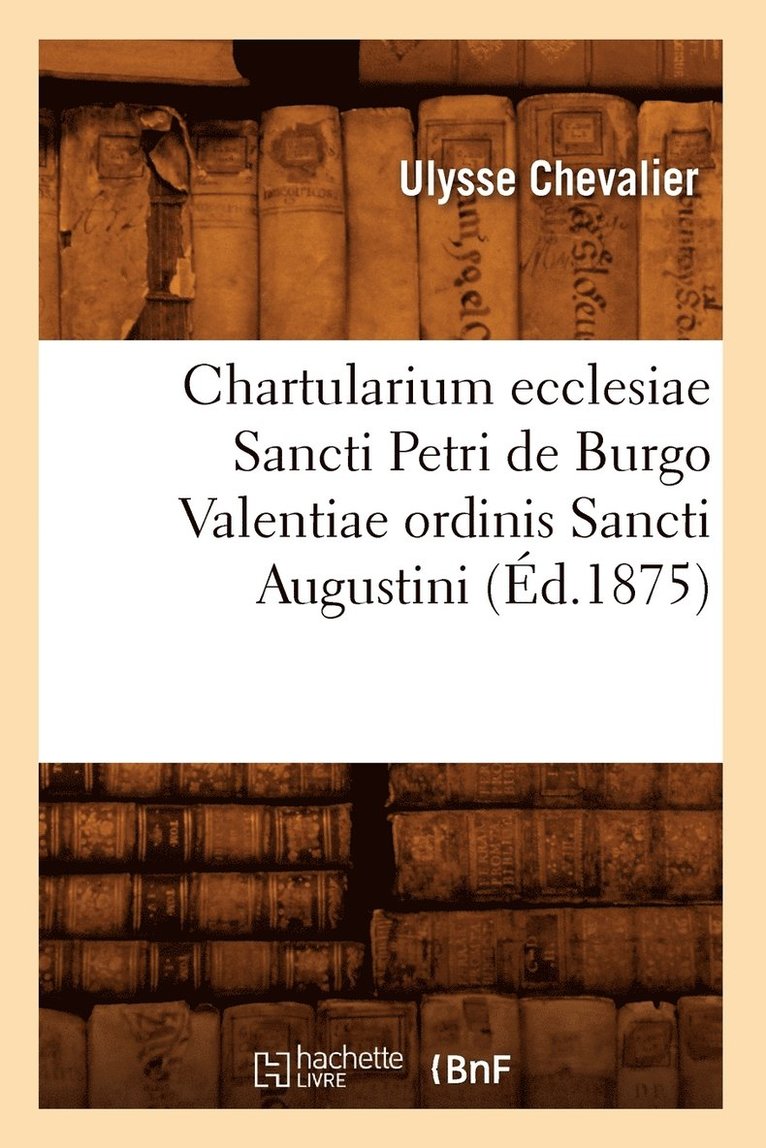 Chartularium Ecclesiae Sancti Petri de Burgo Valentiae Ordinis Sancti Augustini (Ed.1875) 1