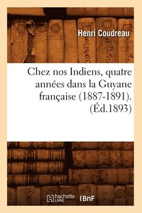 bokomslag Chez Nos Indiens, Quatre Annes Dans La Guyane Franaise (1887-1891).(d.1893)