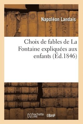 Napoléon Landais, LANDAIS N - Choix de Fables de la Fontaine Expliquées Aux Enfants (Éd.1846), Häftad