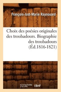 bokomslag Choix Des Posies Originales Des Troubadours. Biographie Des Troubadours (d.1816-1821)