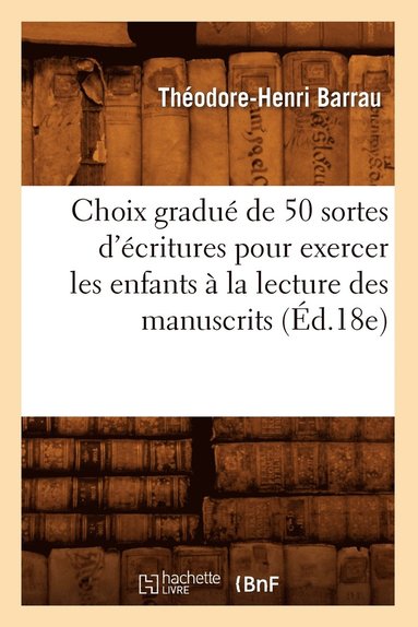 bokomslag Choix Gradu de 50 Sortes d'critures Pour Exercer Les Enfants  La Lecture Des Manuscrits (d.18e)