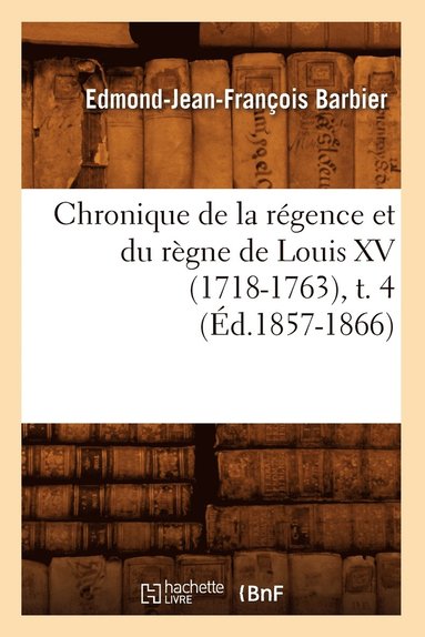 bokomslag Chronique de la Régence Et Du Règne de Louis XV (1718-1763), T. 4 (Éd.1857-1866)