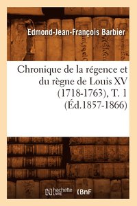 bokomslag Chronique de la Régence Et Du Règne de Louis XV (1718-1763), T. 1 (Éd.1857-1866)