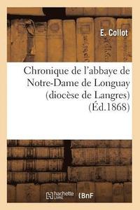 bokomslag Chronique de l'Abbaye de Notre-Dame de Longuay (Diocèse de Langres) (Éd.1868)