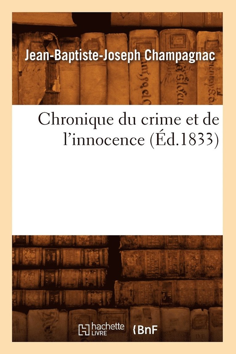 Jean-Baptiste-Joseph Champagnac, CHAMPAGNAC J B J - Chronique Du Crime Et de l'Innocence (Éd.1833), Häftad