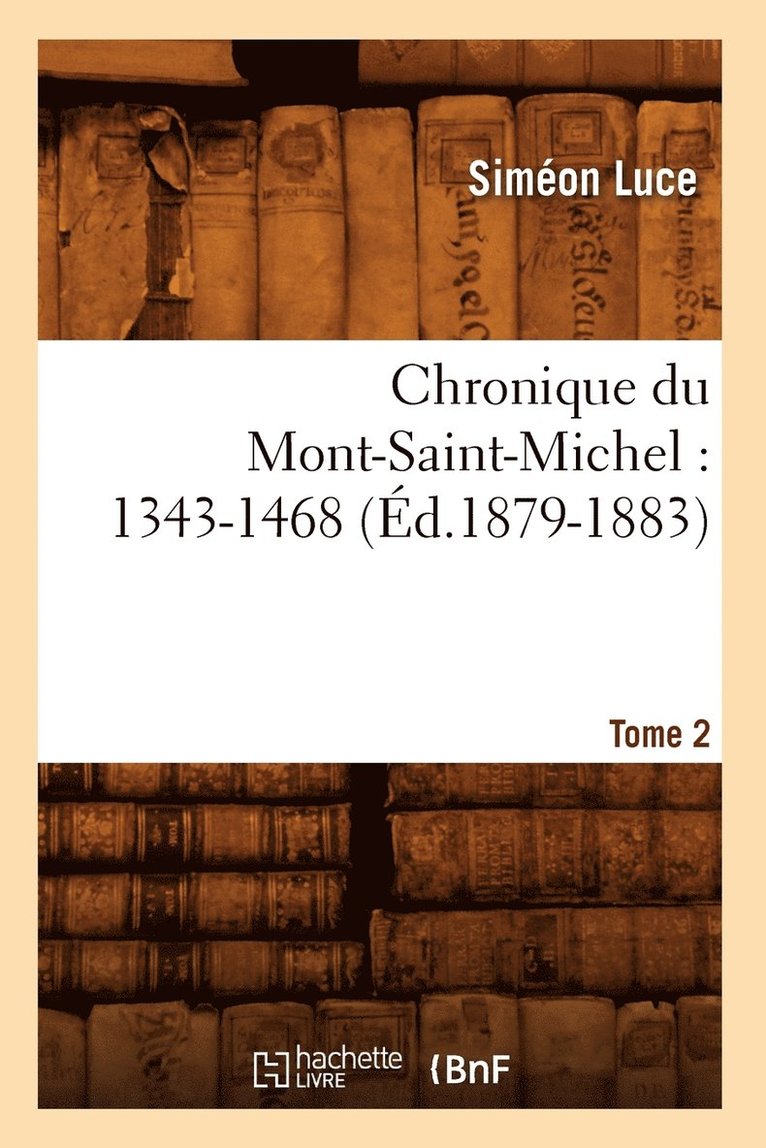 Chronique Du Mont-Saint-Michel: 1343-1468: Tome 2 (Ed.1879-1883) 1