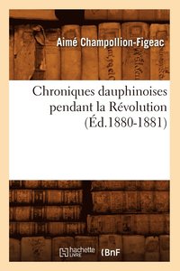 bokomslag Chroniques Dauphinoises Pendant La Rvolution (d.1880-1881)