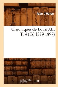 bokomslag Chroniques de Louis XII. T. 4 (d.1889-1895)