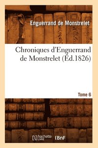 bokomslag Chroniques d'Enguerrand de Monstrelet. Tome 6 (d.1826)