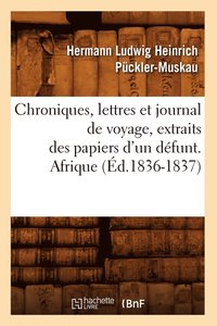 bokomslag Chroniques, Lettres Et Journal de Voyage, Extraits Des Papiers d'Un Dfunt. Afrique (d.1836-1837)