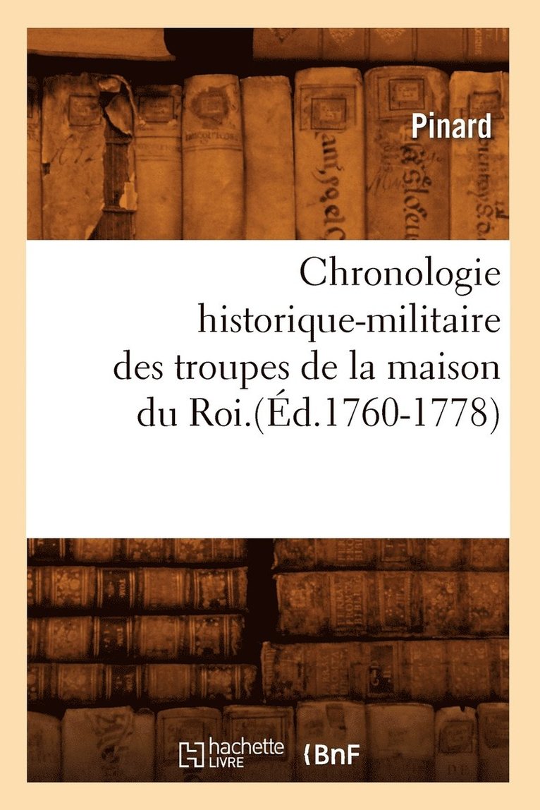 Chronologie Historique-Militaire Des Troupes de la Maison Du Roi.(Ed.1760-1778) 1