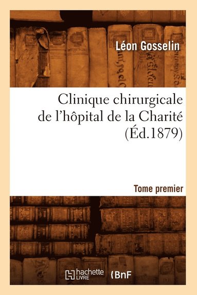 bokomslag Clinique Chirurgicale de l'Hpital de la Charit. Tome Premier (d.1879)