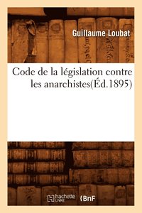 bokomslag Code de la Lgislation Contre Les Anarchistes(d.1895)