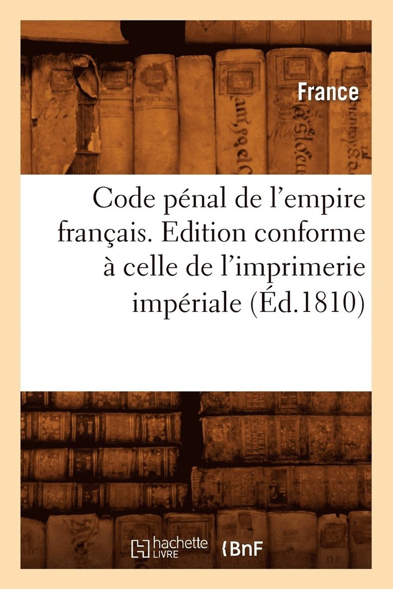 Code Pnal de l'Empire Franais . Edition Conforme  Celle de l'Imprimerie Impriale (d.1810) 1