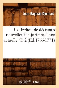bokomslag Collection de Dcisions Nouvelles  La Jurisprudence Actuelle. T. 2 (d.1766-1771)