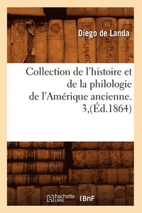 bokomslag Collection de l'Histoire Et de la Philologie de l'Amrique Ancienne. 3, (d.1864)
