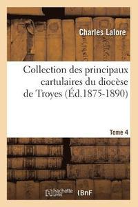 bokomslag Collection Des Principaux Cartulaires Du Diocse de Troyes. Tome 4 (d.1875-1890)