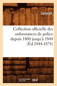 bokomslag Collection Officielle Des Ordonnances de Police Depuis 1800 Jusqu'a 1844 (Ed.1844-1874)