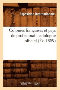 bokomslag Colonies Franaises Et Pays de Protectorat: Catalogue Officiel (d.1889)