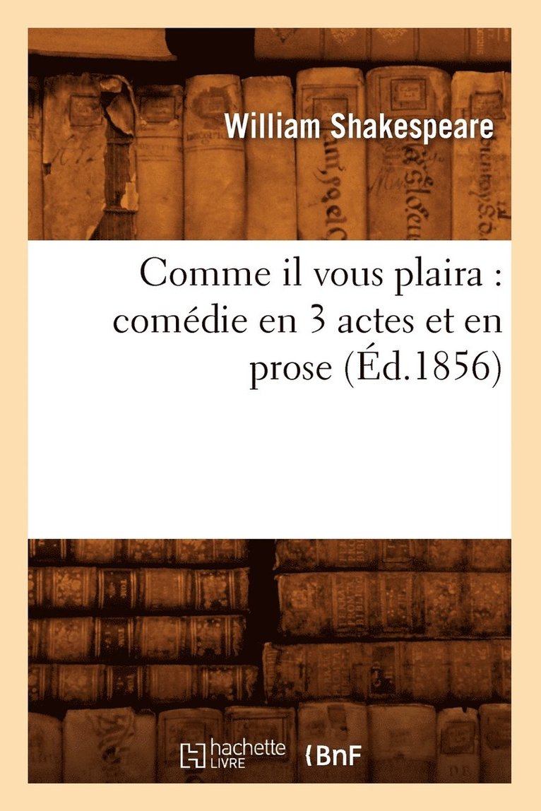 William Shakespeare, SHAKESPEARE W - Comme Il Vous Plaira: Comédie En 3 Actes Et En Prose (Éd.1856), Häftad